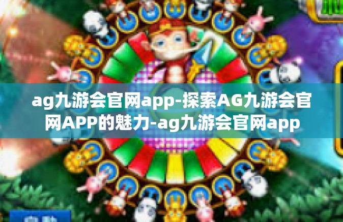 ag九游会官网app-探索AG九游会官网APP的魅力-ag九游会官网app