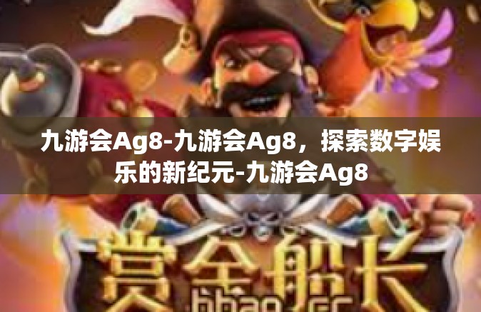 九游会Ag8-九游会Ag8，探索数字娱乐的新纪元-九游会Ag8