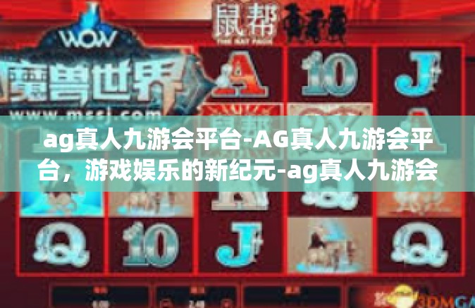 ag真人九游会平台-AG真人九游会平台，游戏娱乐的新纪元-ag真人九游会平台