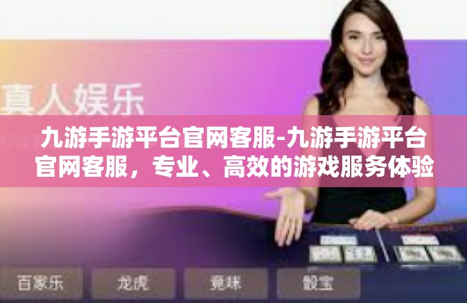 九游手游平台官网客服-九游手游平台官网客服，专业、高效的游戏服务体验-九游手游平台官网客服