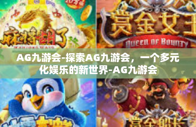 AG九游会-探索AG九游会，一个多元化娱乐的新世界-AG九游会