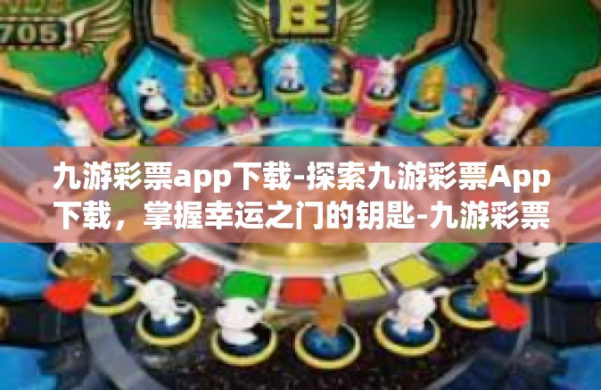九游彩票app下载-探索九游彩票App下载，掌握幸运之门的钥匙-九游彩票app下载