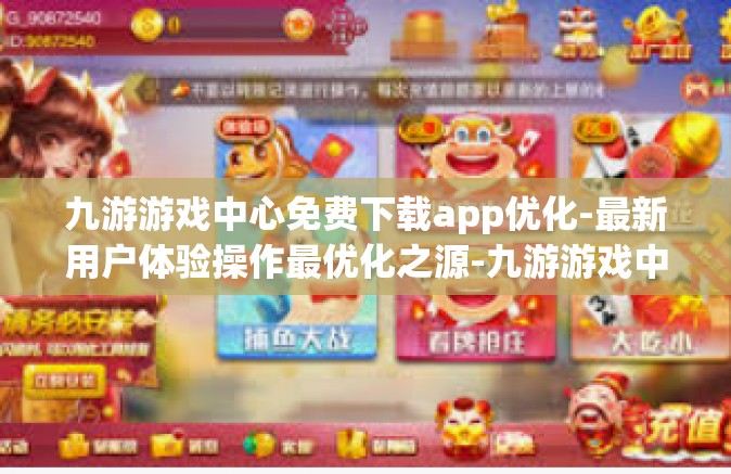 九游游戏中心免费下载app优化-最新用户体验操作最优化之源-九游游戏中心免费下载app优化