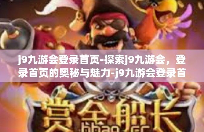 j9九游会登录首页-探索j9九游会，登录首页的奥秘与魅力-j9九游会登录首页