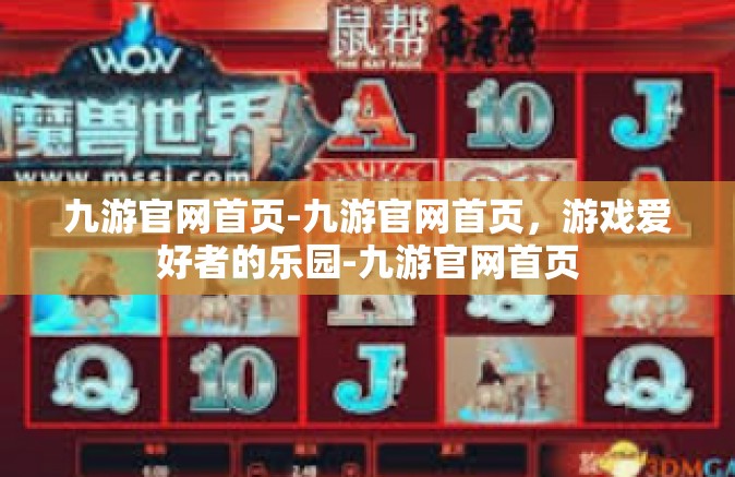 九游官网首页-九游官网首页，游戏爱好者的乐园-九游官网首页