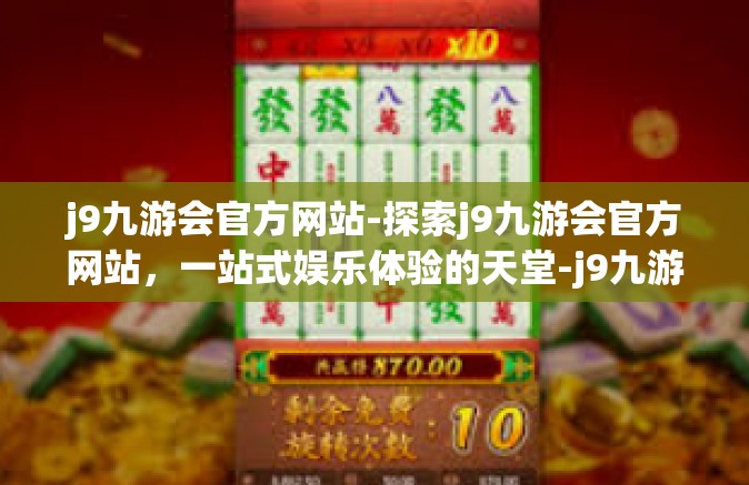 j9九游会官方网站-探索j9九游会官方网站，一站式娱乐体验的天堂-j9九游会官方网站