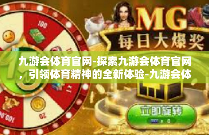九游会体育官网-探索九游会体育官网，引领体育精神的全新体验-九游会体育官网