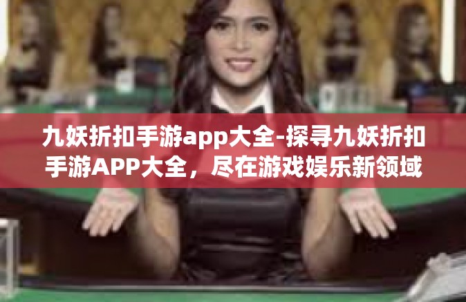 九妖折扣手游app大全-探寻九妖折扣手游APP大全，尽在游戏娱乐新领域-九妖折扣手游app大全