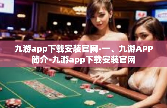 九游app下载安装官网-一、九游APP简介-九游app下载安装官网