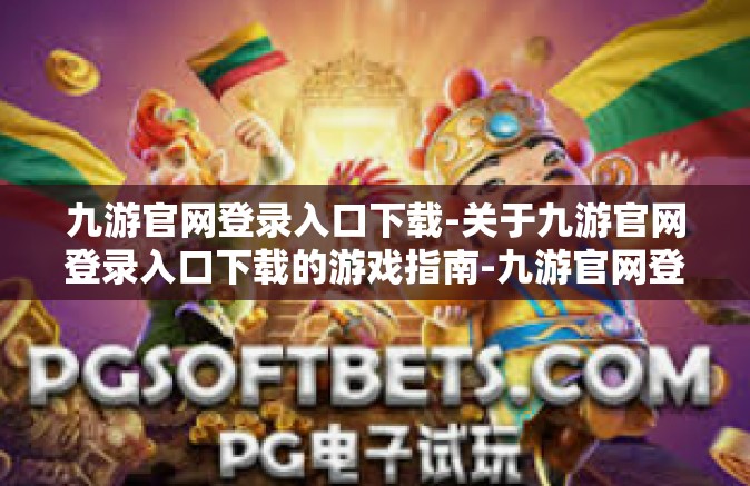 九游官网登录入口下载-关于九游官网登录入口下载的游戏指南-九游官网登录入口下载