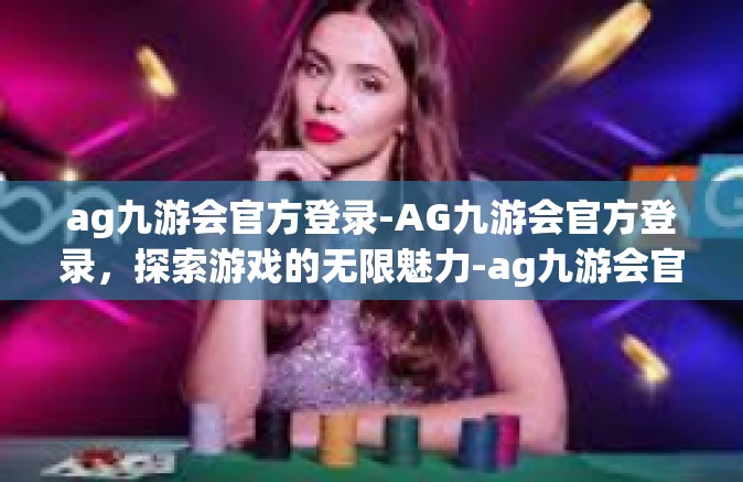 ag九游会官方登录-AG九游会官方登录，探索游戏的无限魅力-ag九游会官方登录