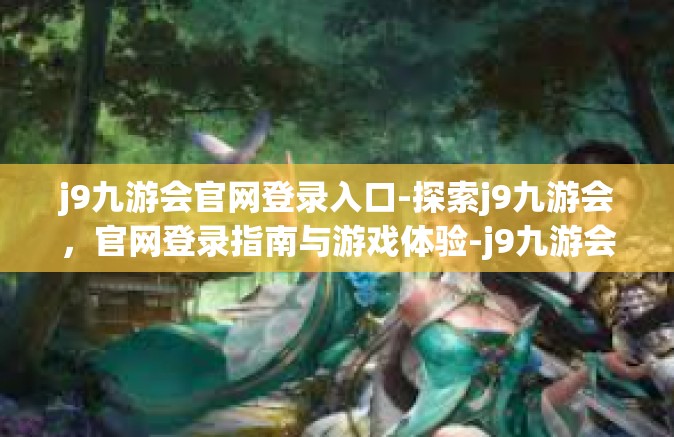 j9九游会官网登录入口-探索j9九游会，官网登录指南与游戏体验-j9九游会官网登录入口