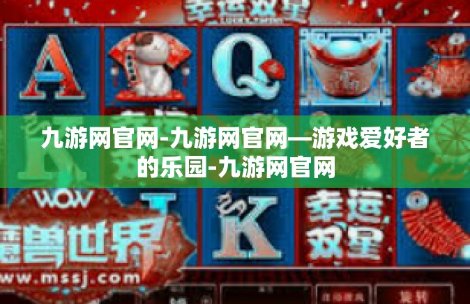 九游网官网-九游网官网—游戏爱好者的乐园-九游网官网