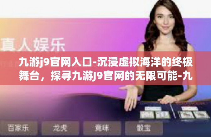 九游j9官网入口-沉浸虚拟海洋的终极舞台，探寻九游J9官网的无限可能-九游j9官网入口