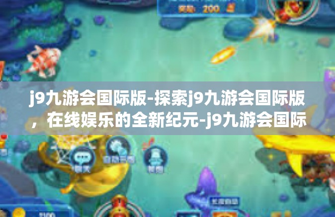 j9九游会国际版-探索j9九游会国际版，在线娱乐的全新纪元-j9九游会国际版