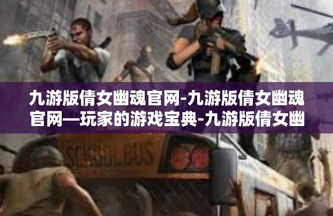 九游版倩女幽魂官网-九游版倩女幽魂官网—玩家的游戏宝典-九游版倩女幽魂官网