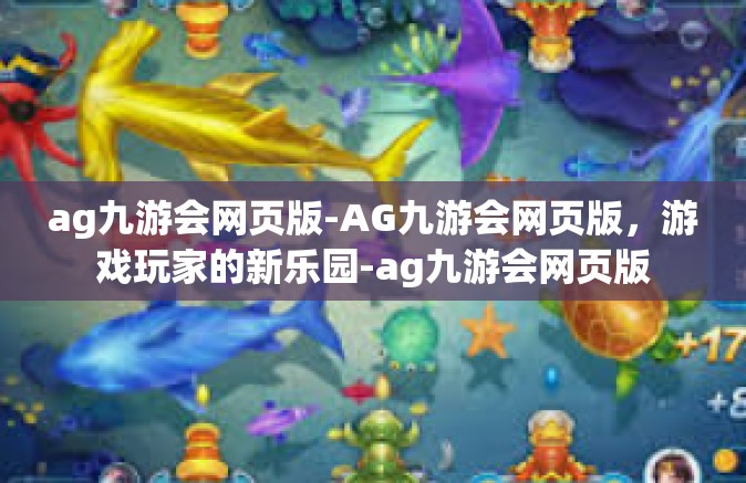 ag九游会网页版-AG九游会网页版，游戏玩家的新乐园-ag九游会网页版