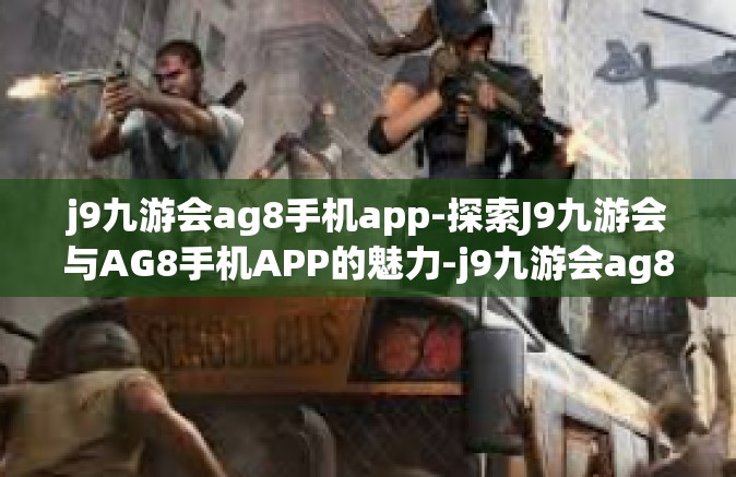 j9九游会ag8手机app-探索J9九游会与AG8手机APP的魅力-j9九游会ag8手机app