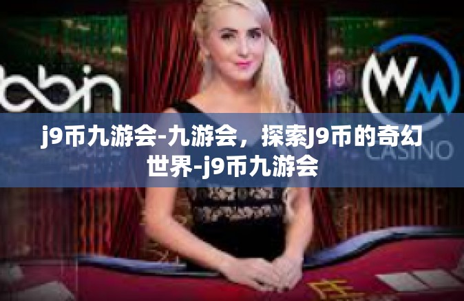 j9币九游会-九游会，探索J9币的奇幻世界-j9币九游会