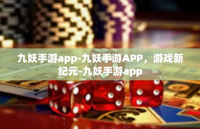 九妖手游app-九妖手游APP，游戏新纪元-九妖手游app