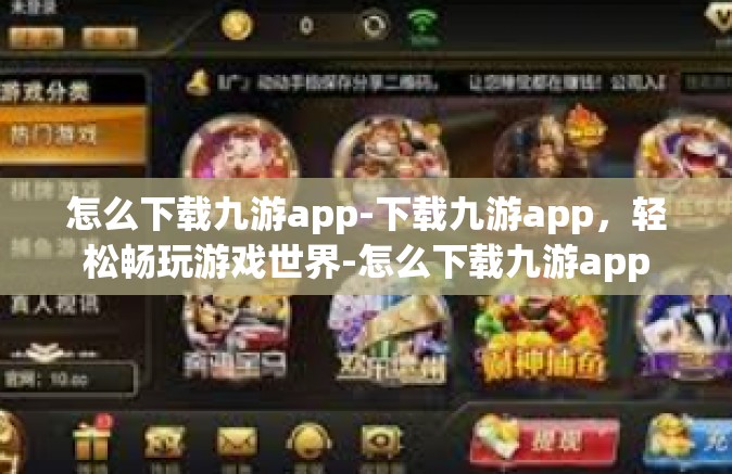 怎么下载九游app-下载九游app，轻松畅玩游戏世界-怎么下载九游app