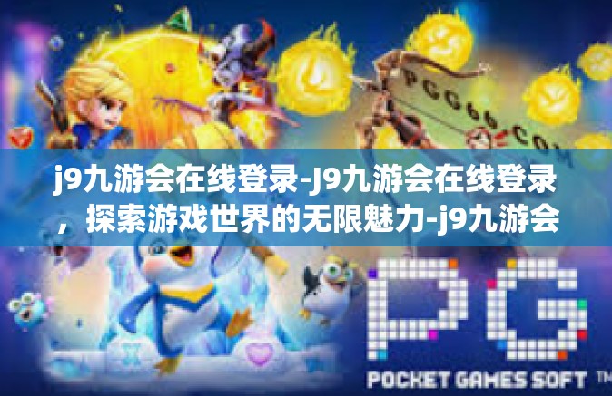 j9九游会在线登录-J9九游会在线登录，探索游戏世界的无限魅力-j9九游会在线登录