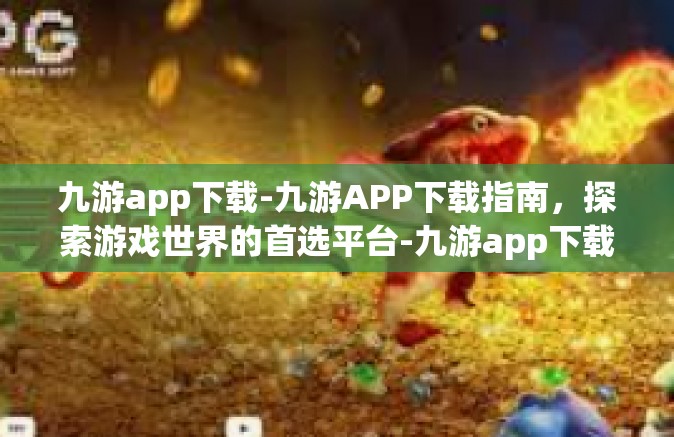 九游app下载-九游APP下载指南，探索游戏世界的首选平台-九游app下载