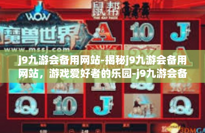 j9九游会备用网站-揭秘j9九游会备用网站，游戏爱好者的乐园-j9九游会备用网站