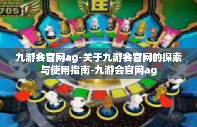 九游会官网ag-关于九游会官网的探索与使用指南-九游会官网ag