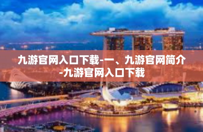 九游官网入口下载-一、九游官网简介-九游官网入口下载