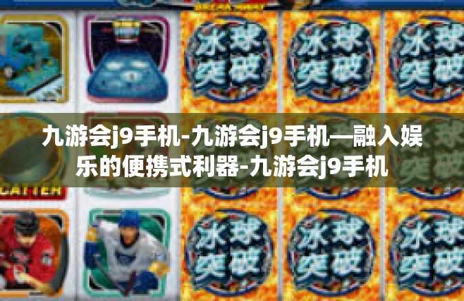 九游会j9手机-九游会j9手机—融入娱乐的便携式利器-九游会j9手机