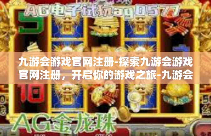 九游会游戏官网注册-探索九游会游戏官网注册，开启你的游戏之旅-九游会游戏官网注册