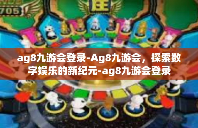 ag8九游会登录-Ag8九游会，探索数字娱乐的新纪元-ag8九游会登录
