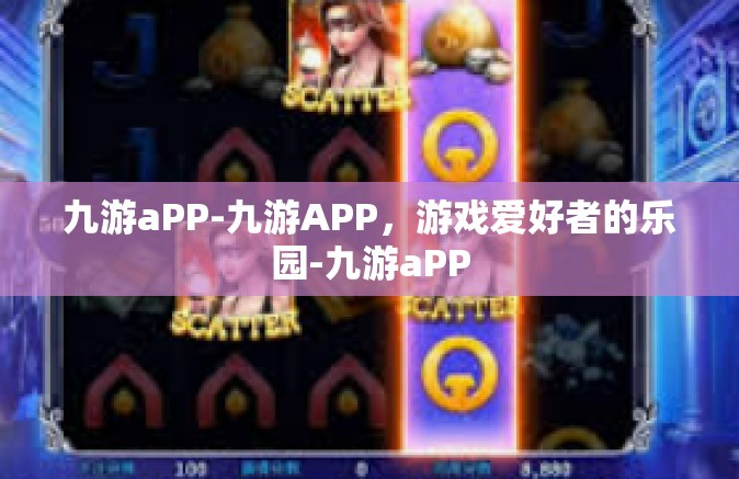 九游aPP-九游APP，游戏爱好者的乐园-九游aPP