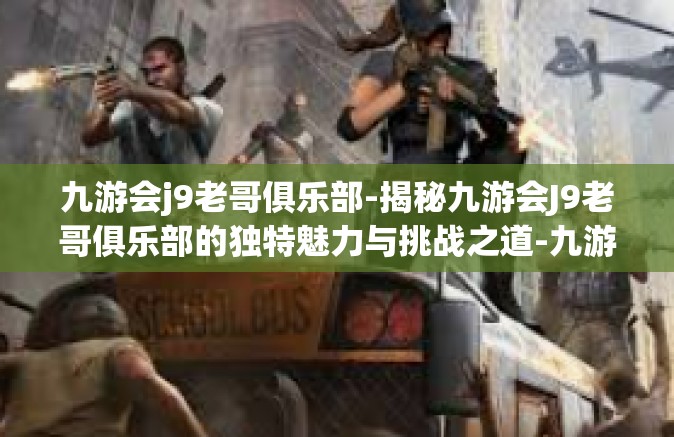 九游会j9老哥俱乐部-揭秘九游会J9老哥俱乐部的独特魅力与挑战之道-九游会j9老哥俱乐部