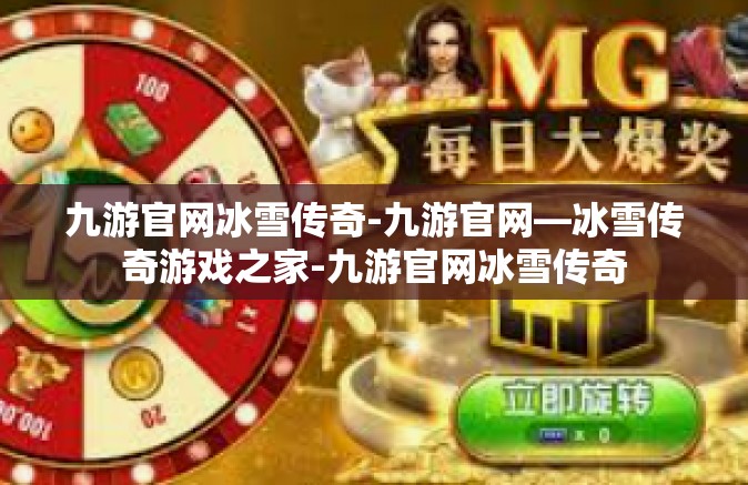 九游官网冰雪传奇-九游官网—冰雪传奇游戏之家-九游官网冰雪传奇